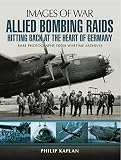 Allied bombing raids : hitting back at the heart of Germany : rare photographs from wartime archives