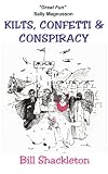 Cover of Kilts Confetti and Conspiracy by Bill Shackleton 0955496470