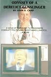 Odyssey of a Derelict Gunslinger: A Saga of Exposing TV Preachers, Corrupt Politicians, Right-Wing Lunatics...and Me