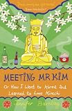 Meeting Mr Kim: Or How I Went to Korea and Learned to Love Kimchi
