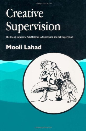 Creative Supervision: The Use of Expressive Arts Methods in Supervision and Self-Supervision (Arts Therapies)