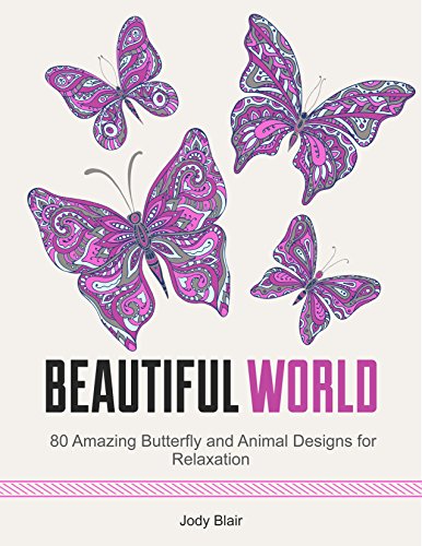 Beautiful World: 80 Amazing Butterfly and Animal Designs for Relaxation (animal patterns, butterflies, zendoodle patterns)