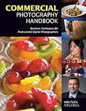 Commercial Photography Handbook: Business Techniques for Professional Digital Photographers   [COMMERCIAL PHOTOGRAPHY HANDBK] [Paperback]