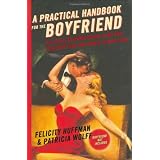 A Practical Handbook for the Boyfriend: For Every Guy Who Wants to be One/For Every Girl Who Wants to Build One