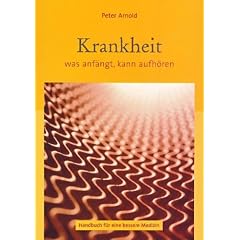 Krankheit - was anf�ngt, kann aufh�ren. Handbuch f�r eine bessere Medizin