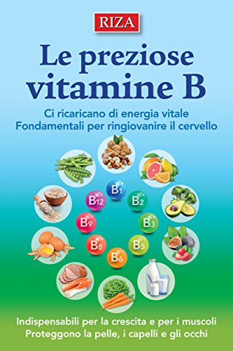 Le preziose vitamine B: Ci ricaricano di energia vitale. Fondamentali per ringiovanire il cervello (Italian Edition)