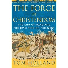 The Forge of Christendom: The End of Days and the Epic Rise of the West