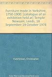 Furniture made in Yorkshire, 1750-1900 : [catalogue of an exhibition held at] Temple Newsam, Leeds, 18 September-19 October 1974