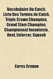 Produkt-Bild: Vocabulaire Du Catch: Liste Des Termes de Catch, Triple Crown Champion, Grand Slam Champion, Championnat Incontest, Heel, Enforcer, Squash