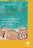 Persisches Feuer: Das erste Weltreich und der Kampf um den Westen