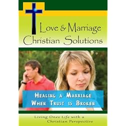 Love & Marriage,  Christian Solutions - Healing a Marriage When Trust is Broken