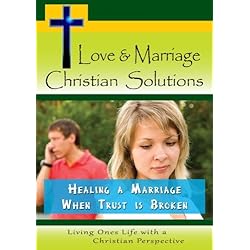 Love & Marriage,  Christian Solutions - Healing a Marriage When Trust is Broken