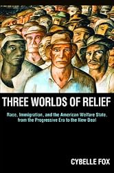 Three Worlds of Relief: Race, Immigration, and the American Welfare State from the Progressive Era to the New Deal (Princeton Studies in American Politics: ... International, and Comparative Perspectives)