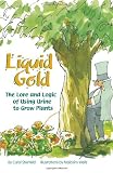 Liquid Gold: The Lore and Logic of Using Urine to Grow Plants
