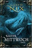 Kalter Mittwoch: Roman: Dritter Teil der Serie "Die Schl&uuml;ssel zum K&ouml;nigreich" - Garth Nix