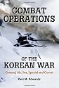 Combat operations of the Korean War : ground, air, sea, special and covert