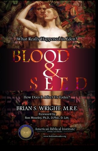 Blood & Seed: What Really Happened in Eden and How Does it Affect Us?, by Brian S. Wright M.R.E.