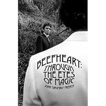 Beefheart: Through the Eyes of Magic Beefheart: Through the Eyes of Magic