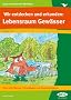 Wir entdecken und erkunden: Lebensraum Gew�sser: Tiere und Pflanzen - Grundlagen und Zusammenh�nge (3. und 4. Klasse)