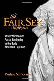 The Fair Sex: White Women and Racial Patriarchy in the Early American Republic