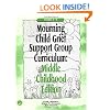 Mourning Child Grief Support Group Curriculum: Middle Childhood Edition