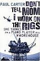 Don't Tell Mom I Work on the Rigs (She Thinks I'm a Piano Player in a Whorehouse) (Paperback)