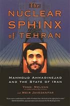 Nuclear Sphinx of Tehran: Mahmoud Ahmadinejad and the State of Iran