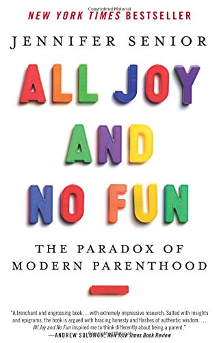 All Joy and No Fun: The Paradox of Modern Parenthood