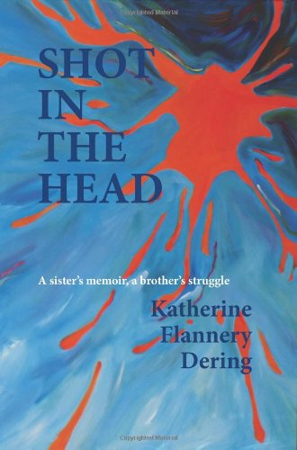 Shot In The Head A Sister's Memoir A Brother's Struggle: How One Family Coped with Schizophrenia