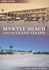 Myrtle Beach and the Grand Strand (SC) (Then and Now)