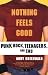 Nothing Feels Good: Punk Rock, Teenagers, and EMO