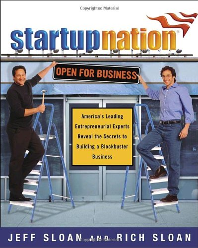 StartupNation : America's Leading Entrepreneurial Experts Reveal the Secrets to Building a Blockbuster Business