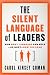 The Silent Language of Leaders: How Body Language Can Help--or Hurt--How You Lead