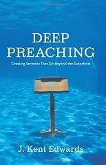 Deep Preaching: Creating Sermons that Go Beyond the Superficial