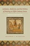 Asklepios, Medicine, and the Politics of Healing in Fifth-Century Greece: Between Craft and Cult