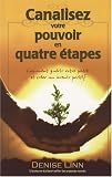 Canalisez votre pouvoir en quatre �tapes : Comment gu�rir votre pass� et cr�er un avenir positif