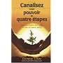 Canalisez votre pouvoir en quatre étapes : Comment guérir votre passé et créer un avenir positif