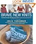 Brave New Knits: 26 Projects and Personalities from the Knitting Blogosphere