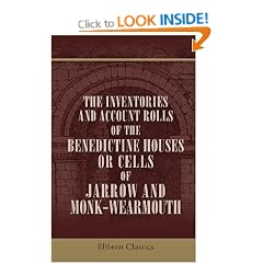 The Inventories and Account Rolls of the Benedictine Houses or Cells of Jarrow and Monk-Wearmouth