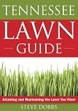The Tennessee Lawn Guide: Attainign and Maintaining the Lawn You Want