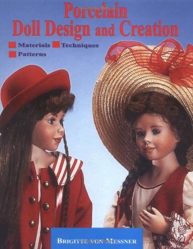 Porcelain Doll Design and Creation: Including Patterns for Dolls Clothing