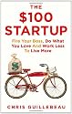 The $100 Startup: Fire Your Boss, Do What You Love and Work Better to Live More