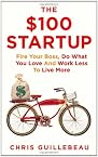 The $100 Startup: Fire your Boss, Do what you Love and Work Better to Live More