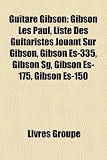 Produkt-Bild: Guitare Gibson: Gibson Les Paul, Liste Des Guitaristes Jouant Sur Gibson, Gibson Es-335, Gibson Sg, Gibson Es-175, Gibson Es-150