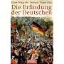 Die Erfindung der Deutschen: Wie wir wurden, was wir sind -