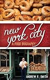 New York City: A Food Biography (Big City Food Biographies)