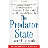 The Predator State: How Conservatives Abandoned the Free Market and Why Liberals Should Too ~ James K. Galbraith