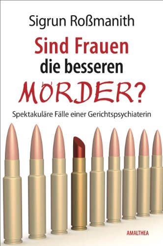 Sind Frauen die besseren Mörder?: Spektakuläre Fälle einer Gerichtspsychiaterin (German Edition)