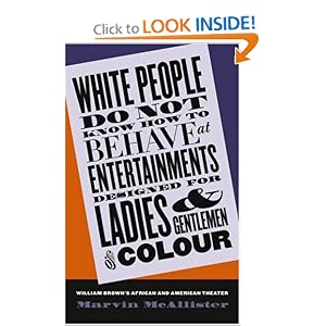 White People Do Not Know How to Behave at Entertainments Designed for Ladies and Gentlemen of Colour: William Brown's African and American Theater