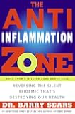 The Anti-Inflammation Zone: Reversing the Silent Epidemic That's Destroying Our Health (The Zone)